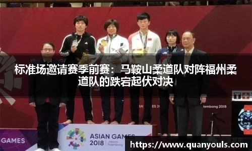 标准场邀请赛季前赛：马鞍山柔道队对阵福州柔道队的跌宕起伏对决
