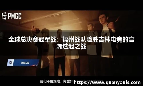 全球总决赛冠军战：福州战队险胜吉林电竞的高潮迭起之战