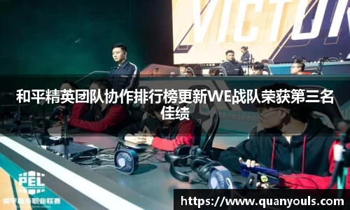 和平精英团队协作排行榜更新WE战队荣获第三名佳绩