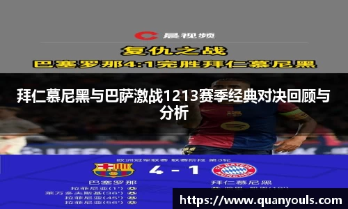 拜仁慕尼黑与巴萨激战1213赛季经典对决回顾与分析