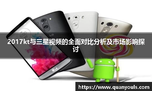 2017kt与三星视频的全面对比分析及市场影响探讨